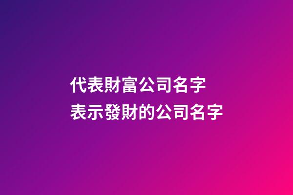 代表財富公司名字 表示發財的公司名字-第1張-公司起名-玄機派